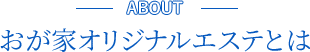 おが家オリジナルエステとは